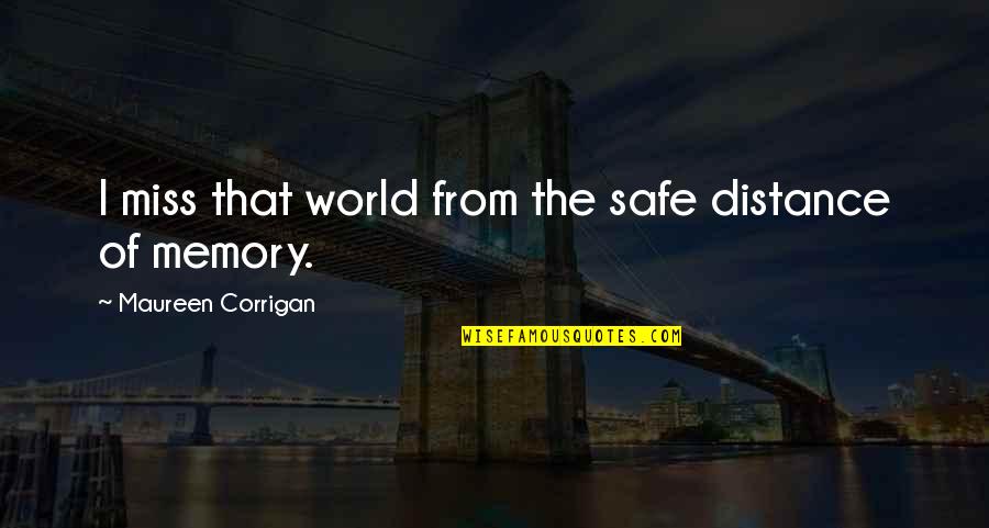 Valmonte Next Door Quotes By Maureen Corrigan: I miss that world from the safe distance Valmonte Next Door Quotes By Maureen Corrigan: I miss that world from the safe distance