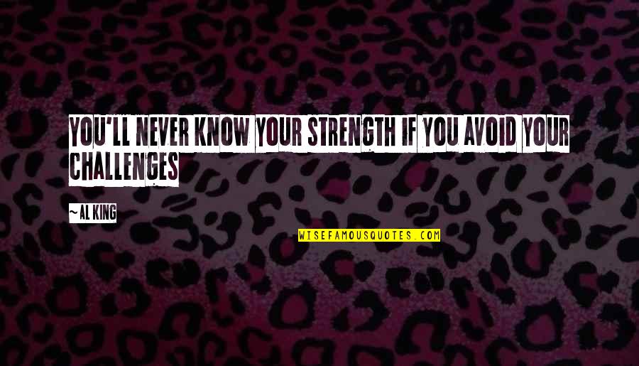 Valmonte Trail Quotes By Al King: You'll never know your strength if you avoid