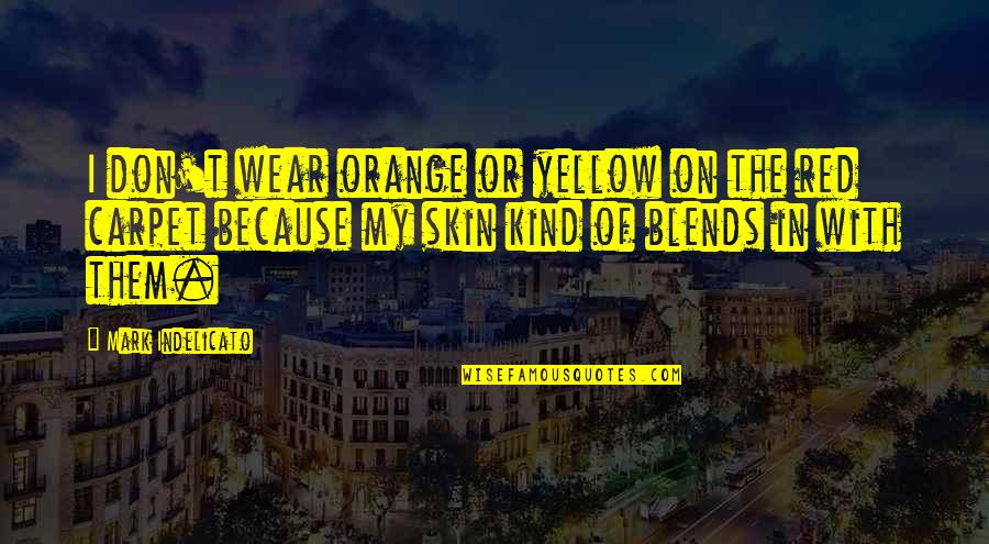 Valmora Quotes By Mark Indelicato: I don't wear orange or yellow on the Valmora Quotes By Mark Indelicato: I don't wear orange or yellow on the