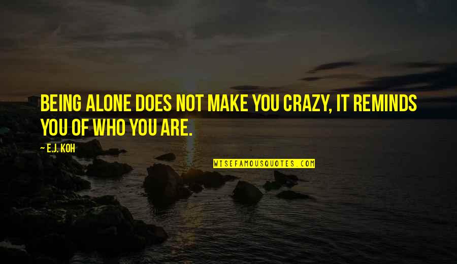 Valmorain Quotes By E.J. Koh: Being alone does not make you crazy, it