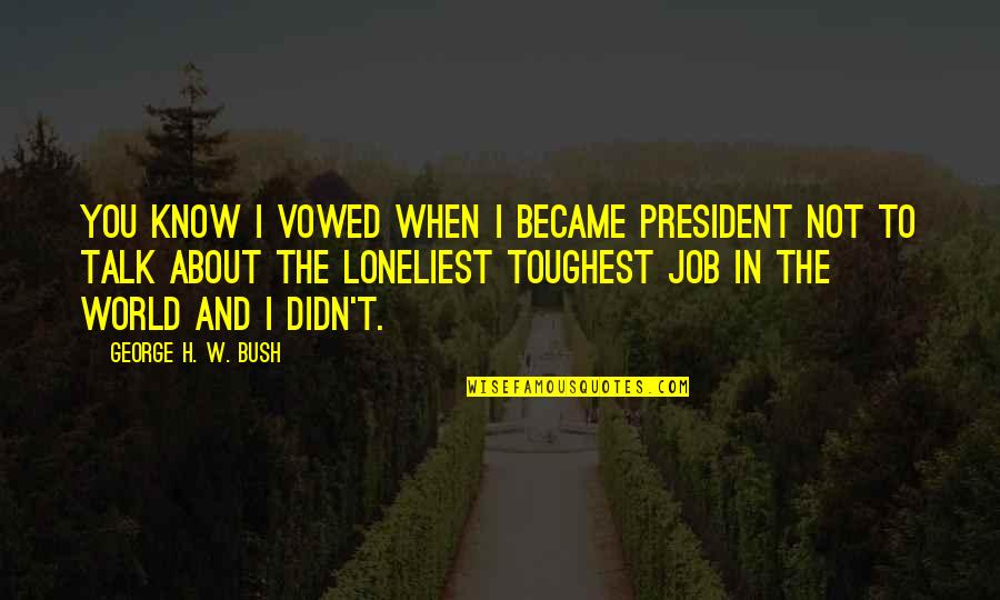 Valmori Sofa Quotes By George H. W. Bush: You know I vowed when I became President Valmori Sofa Quotes By George H. W. Bush: You know I vowed when I became President