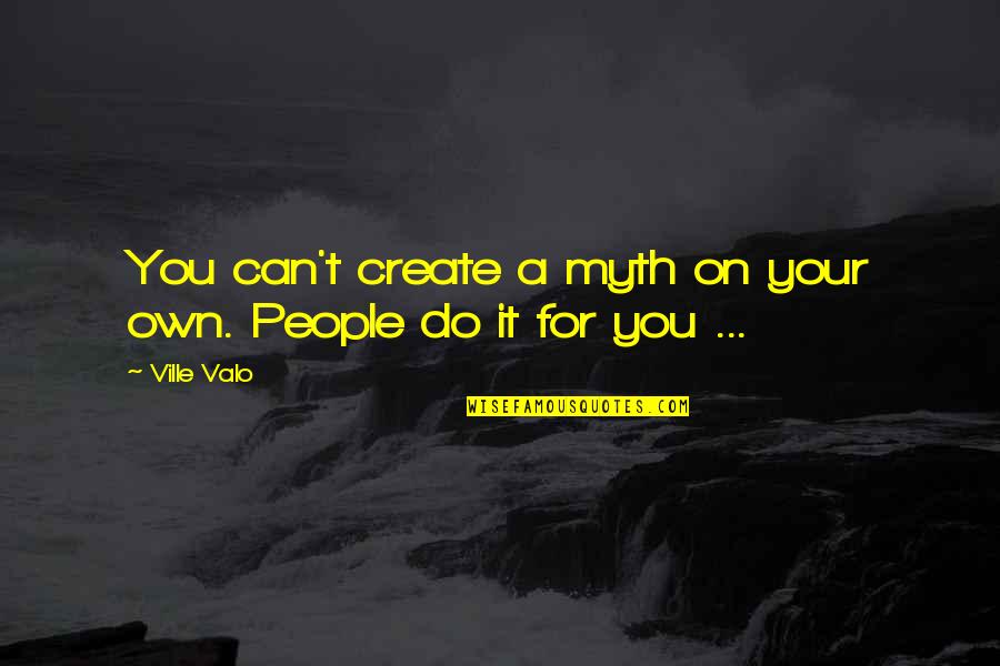 Valo Quotes By Ville Valo: You can't create a myth on your own.