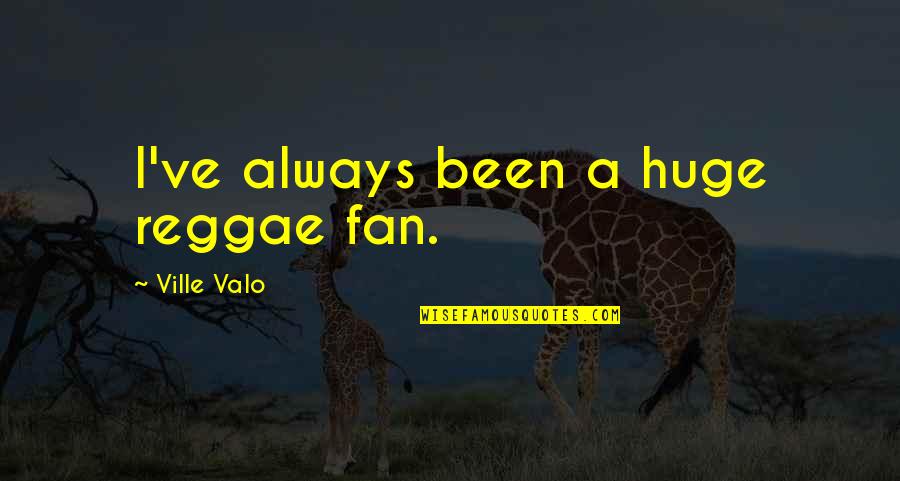 Valo Quotes By Ville Valo: I've always been a huge reggae fan.