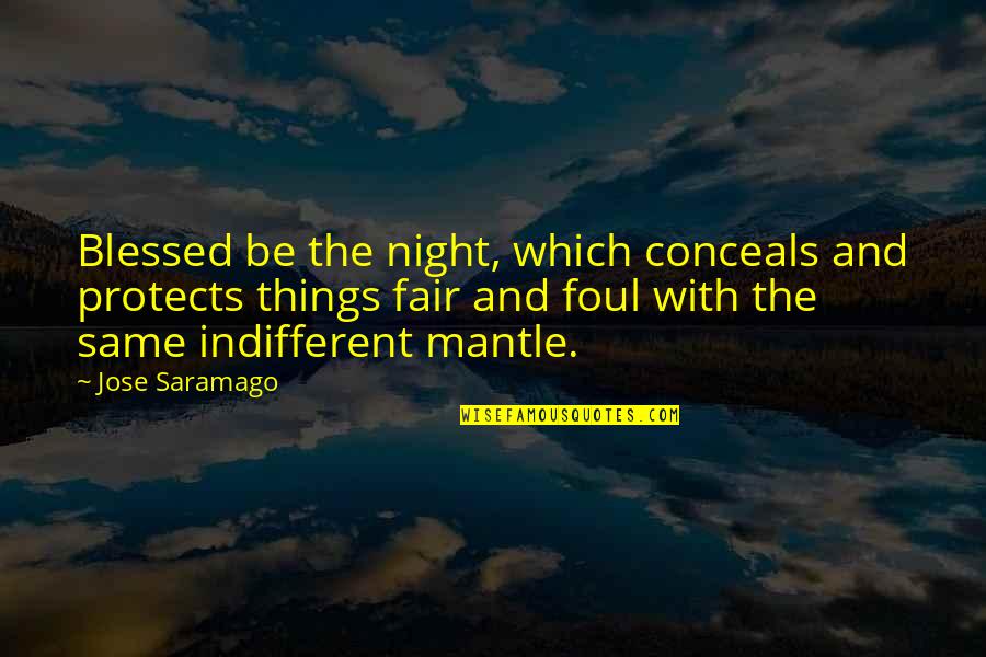 Valo Thakar Quotes By Jose Saramago: Blessed be the night, which conceals and protects Valo Thakar Quotes By Jose Saramago: Blessed be the night, which conceals and protects