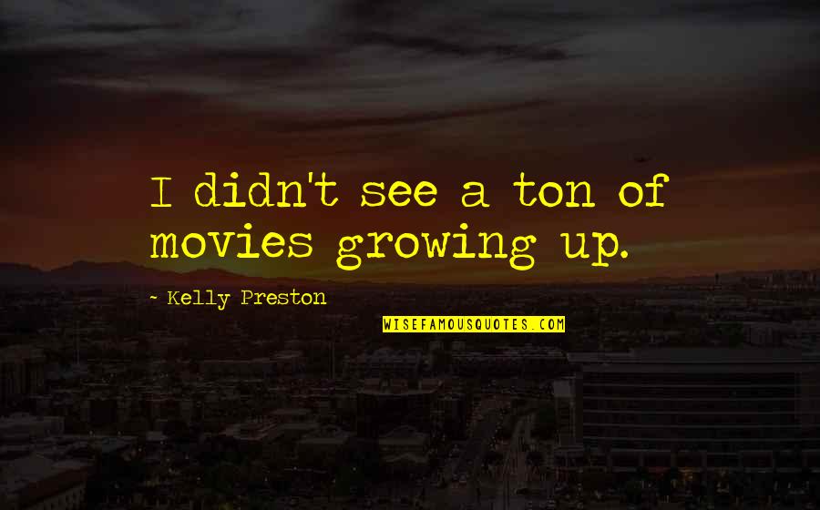 Valoare Euro Quotes By Kelly Preston: I didn't see a ton of movies growing
