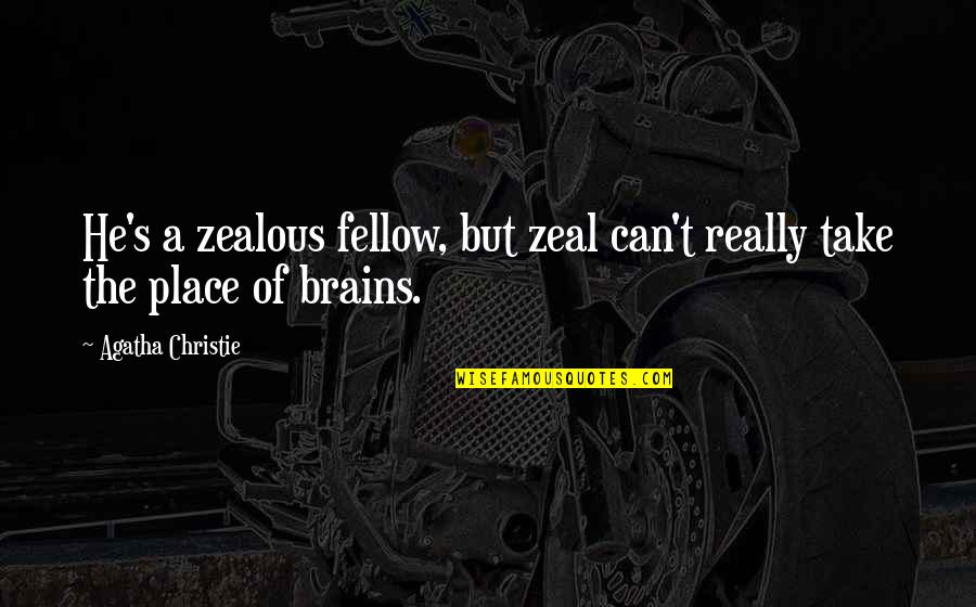 Valoarea Morfologica Quotes By Agatha Christie: He's a zealous fellow, but zeal can't really