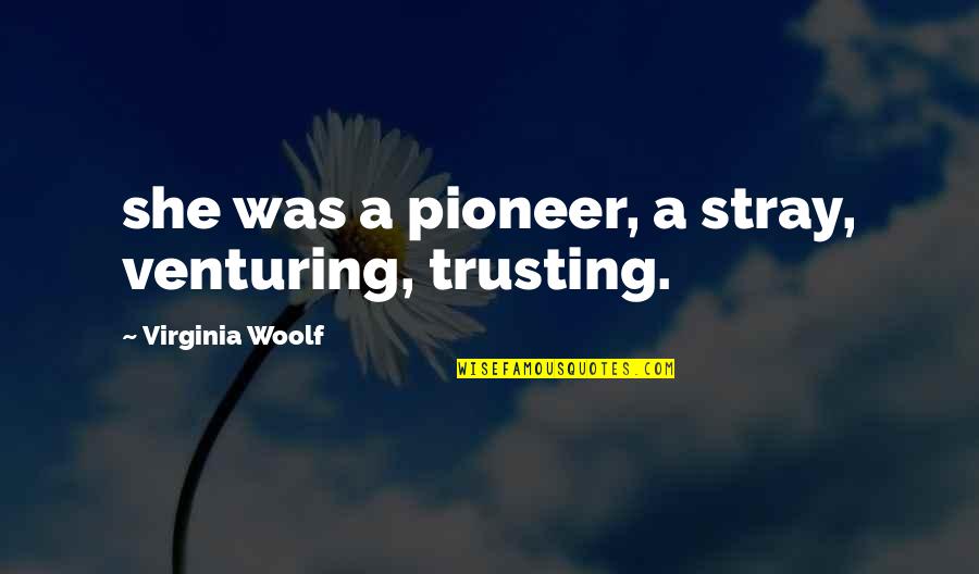 Valobashar Quotes By Virginia Woolf: she was a pioneer, a stray, venturing, trusting.
