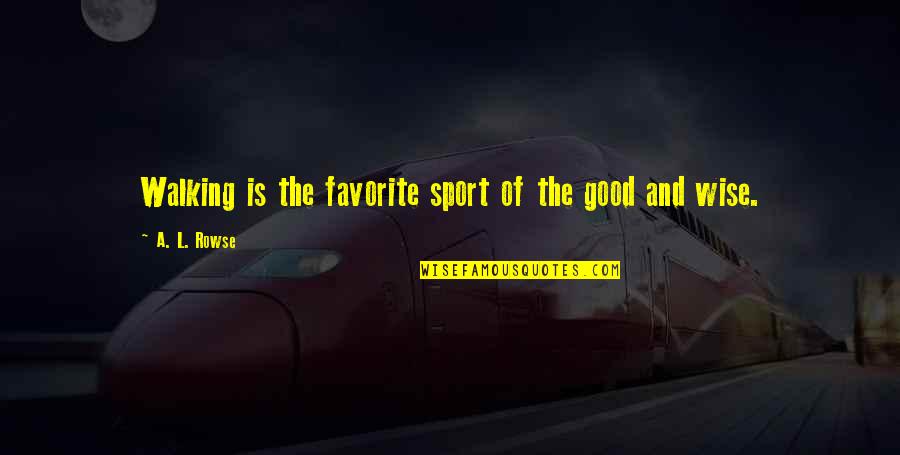 Valode Pistre Quotes By A. L. Rowse: Walking is the favorite sport of the good Valode Pistre Quotes By A. L. Rowse: Walking is the favorite sport of the good