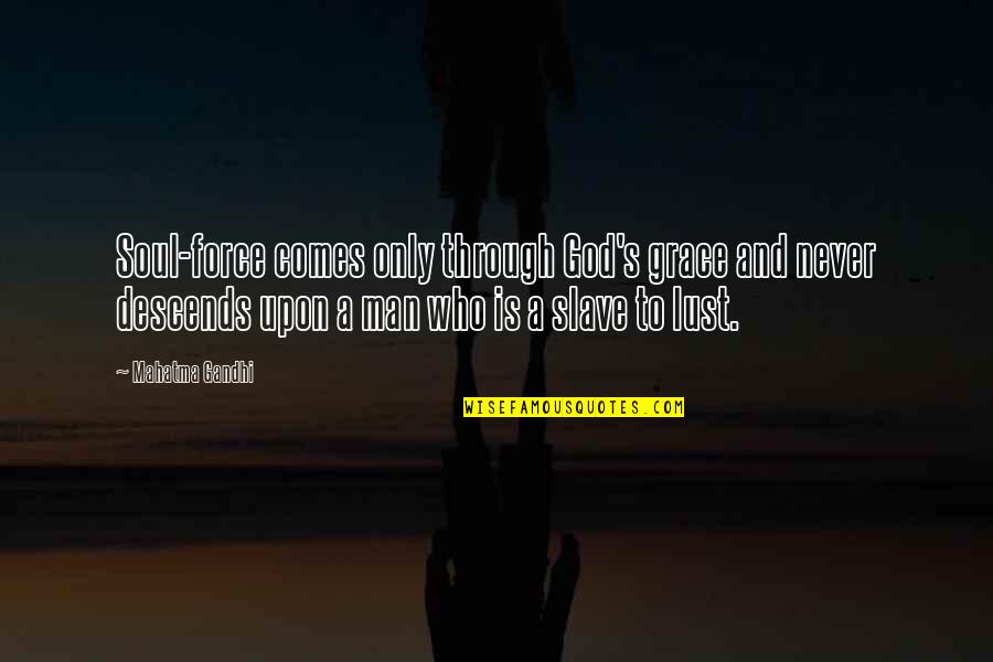 Valodez Quotes By Mahatma Gandhi: Soul-force comes only through God's grace and never