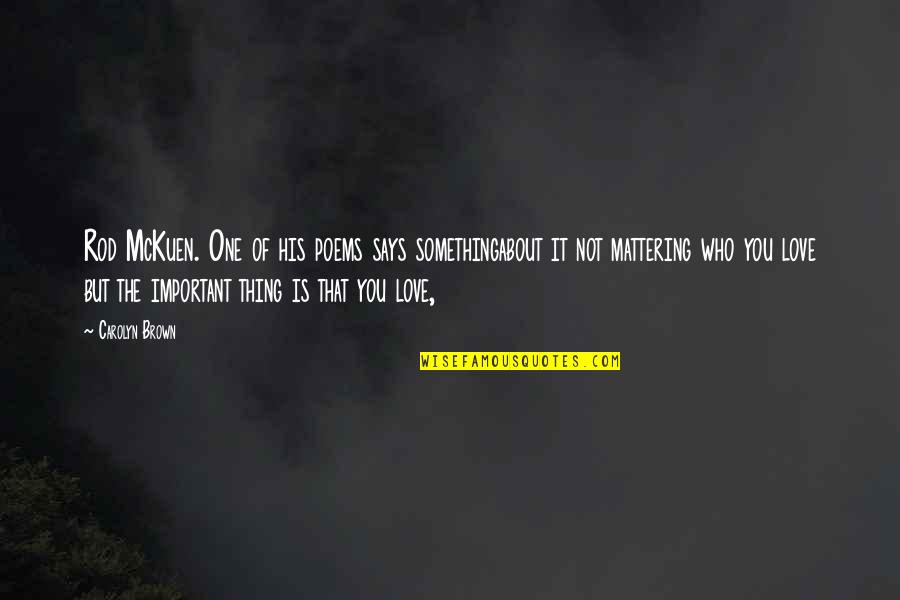 Valofe Quotes By Carolyn Brown: Rod McKuen. One of his poems says somethingabout
