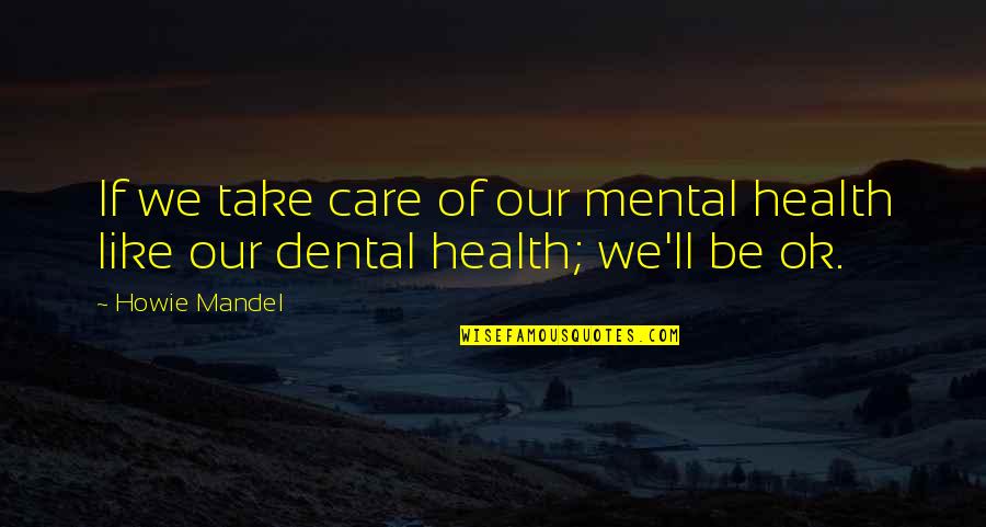 Valofe Quotes By Howie Mandel: If we take care of our mental health