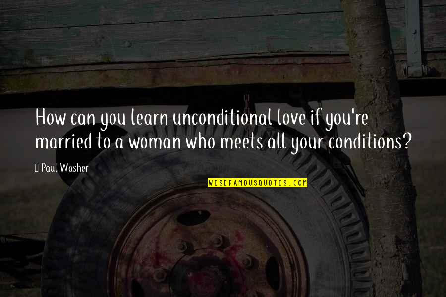 Valofe Quotes By Paul Washer: How can you learn unconditional love if you're