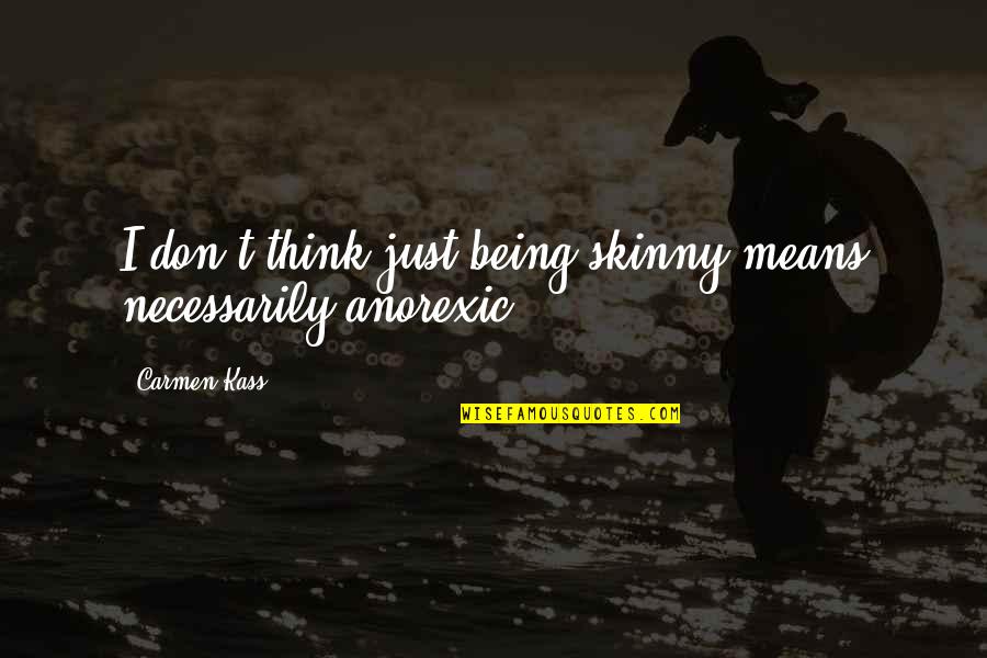 Valomilk Cups Quotes By Carmen Kass: I don't think just being skinny means necessarily