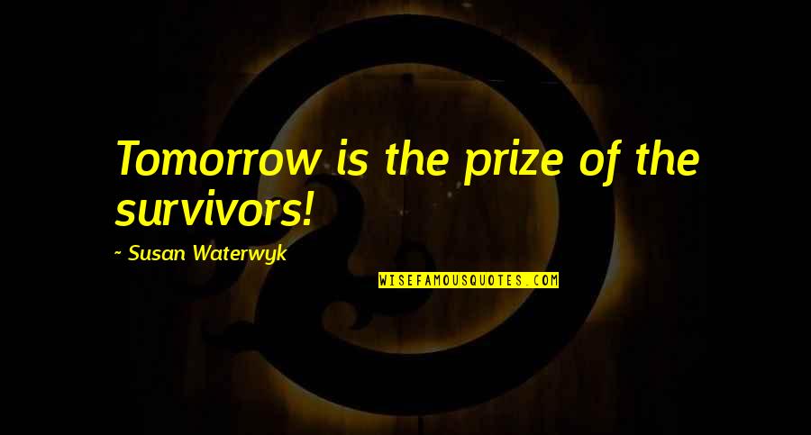 Valomilk Cups Quotes By Susan Waterwyk: Tomorrow is the prize of the survivors!