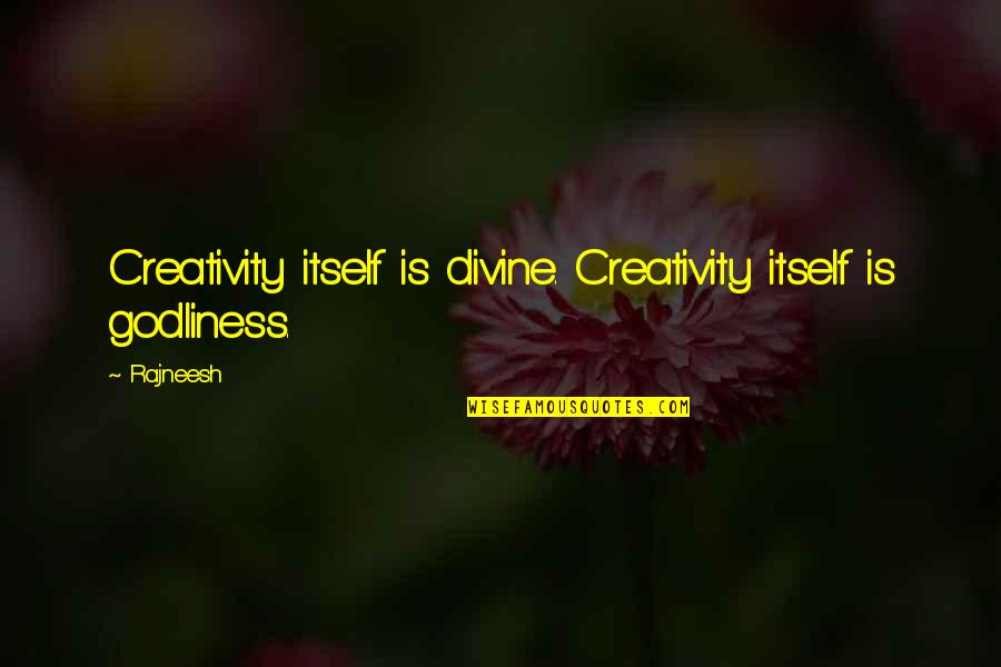 Valomilk Free Quotes By Rajneesh: Creativity itself is divine. Creativity itself is godliness.