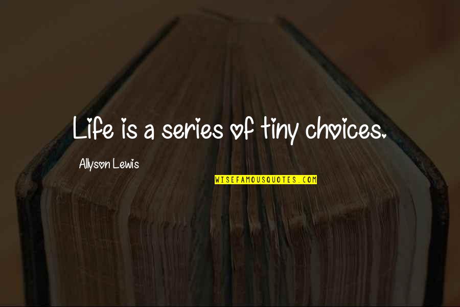 Valon Quotes By Allyson Lewis: Life is a series of tiny choices.