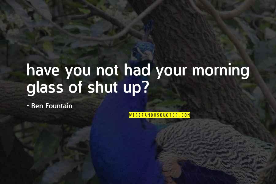 Valon Quotes By Ben Fountain: have you not had your morning glass of