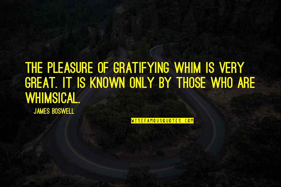 Valorado In English Quotes By James Boswell: The pleasure of gratifying whim is very great.