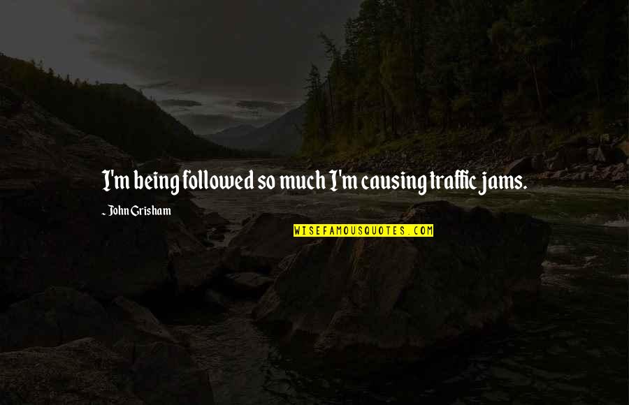 Valorado In English Quotes By John Grisham: I'm being followed so much I'm causing traffic