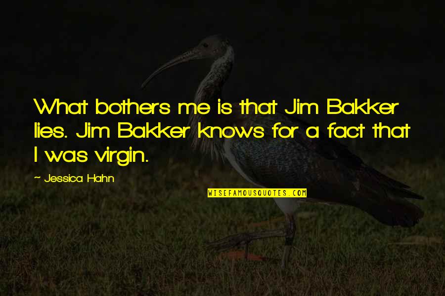 Valorado Significado Quotes By Jessica Hahn: What bothers me is that Jim Bakker lies.