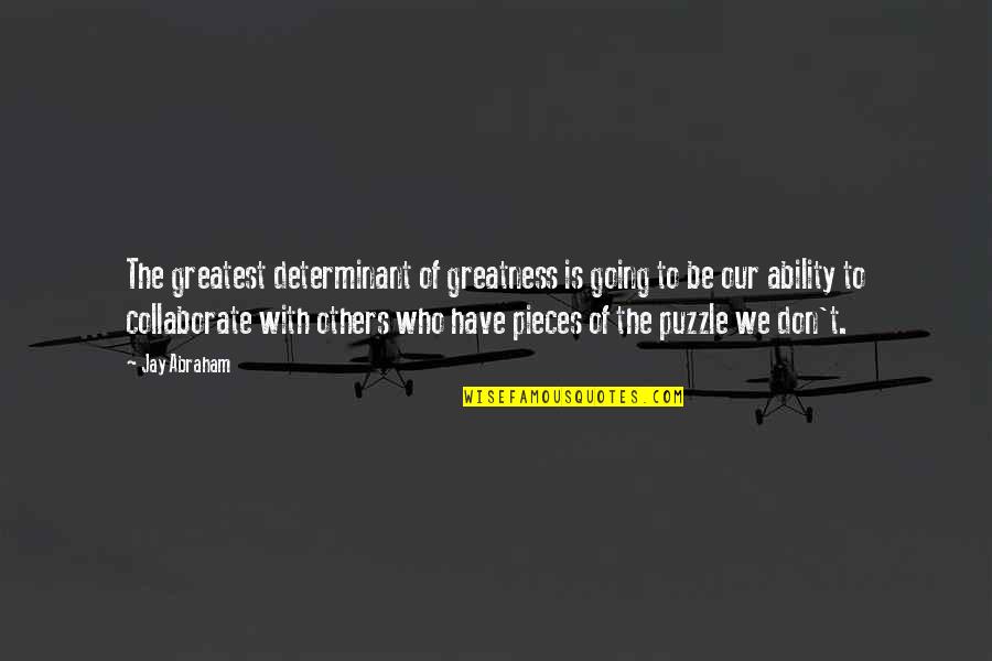 Valoras Ala Quotes By Jay Abraham: The greatest determinant of greatness is going to Valoras Ala Quotes By Jay Abraham: The greatest determinant of greatness is going to