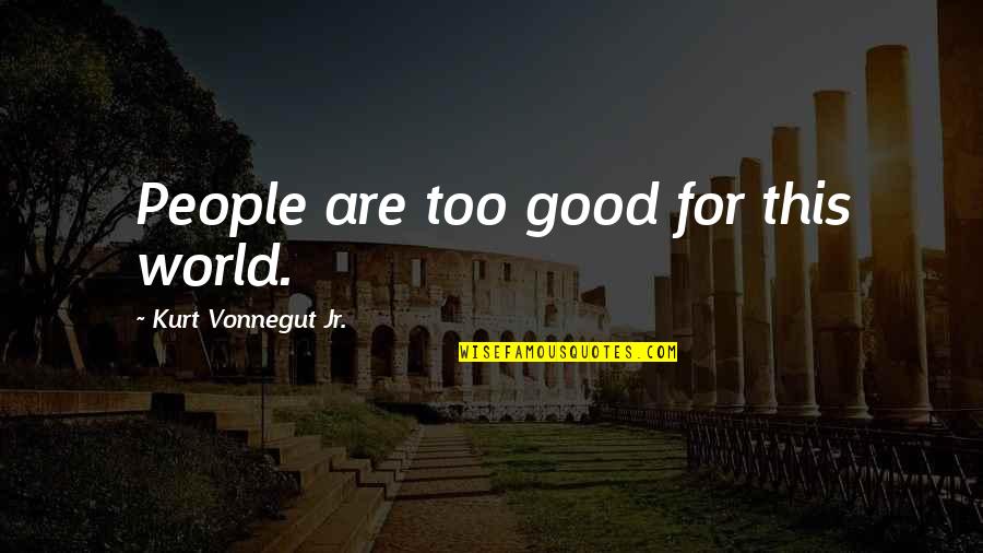 Valoras Ala Quotes By Kurt Vonnegut Jr.: People are too good for this world. Valoras Ala Quotes By Kurt Vonnegut Jr.: People are too good for this world.