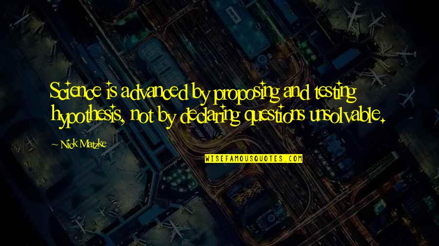 Valoras Ala Quotes By Nick Matzke: Science is advanced by proposing and testing hypothesis, Valoras Ala Quotes By Nick Matzke: Science is advanced by proposing and testing hypothesis,