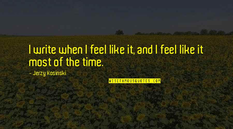 Valoras Blessing Quotes By Jerzy Kosinski: I write when I feel like it, and Valoras Blessing Quotes By Jerzy Kosinski: I write when I feel like it, and