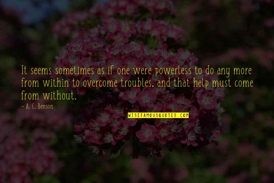 Valoras Uc Quotes By A. C. Benson: It seems sometimes as if one were powerless Valoras Uc Quotes By A. C. Benson: It seems sometimes as if one were powerless