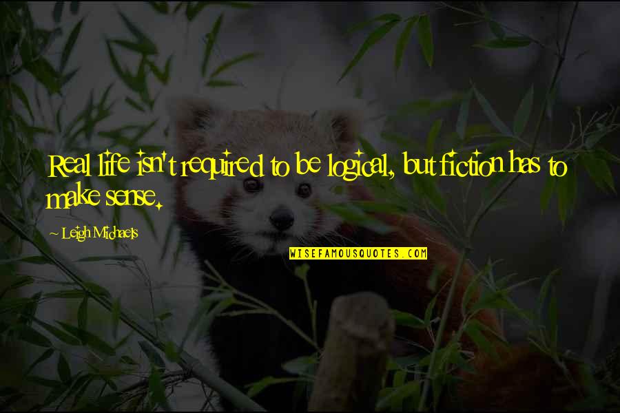 Valoras Uc Quotes By Leigh Michaels: Real life isn't required to be logical, but