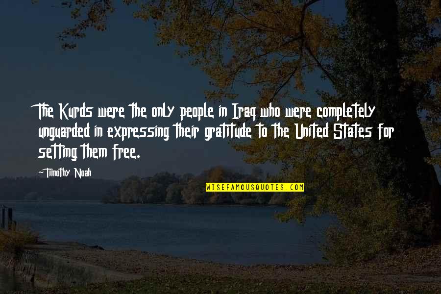 Valoras Uc Quotes By Timothy Noah: The Kurds were the only people in Iraq Valoras Uc Quotes By Timothy Noah: The Kurds were the only people in Iraq