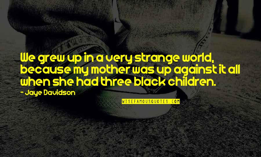 Valorem Energy Quotes By Jaye Davidson: We grew up in a very strange world, Valorem Energy Quotes By Jaye Davidson: We grew up in a very strange world,