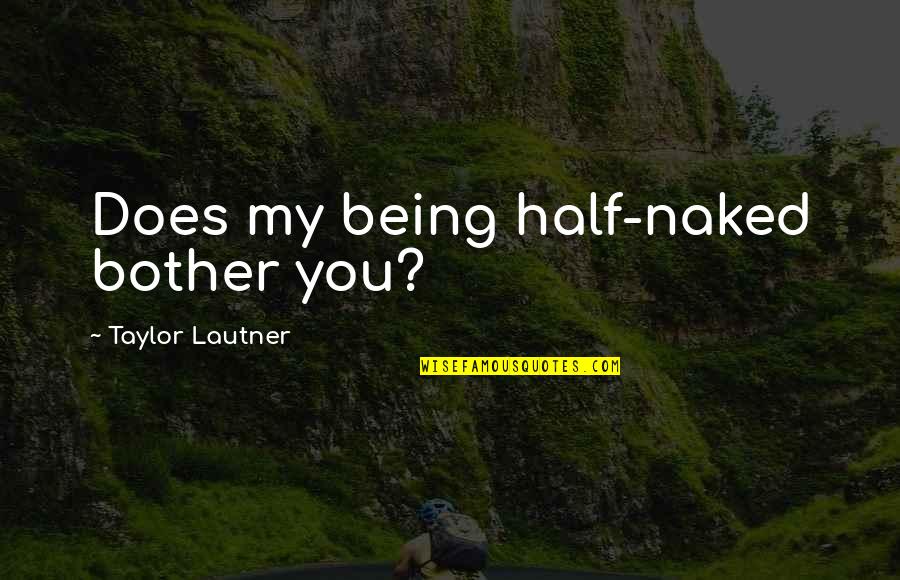 Valorem Energy Quotes By Taylor Lautner: Does my being half-naked bother you? Valorem Energy Quotes By Taylor Lautner: Does my being half-naked bother you?