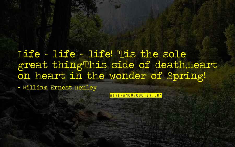 Valorem Energy Quotes By William Ernest Henley: Life - life - life! 'Tis the sole Valorem Energy Quotes By William Ernest Henley: Life - life - life! 'Tis the sole