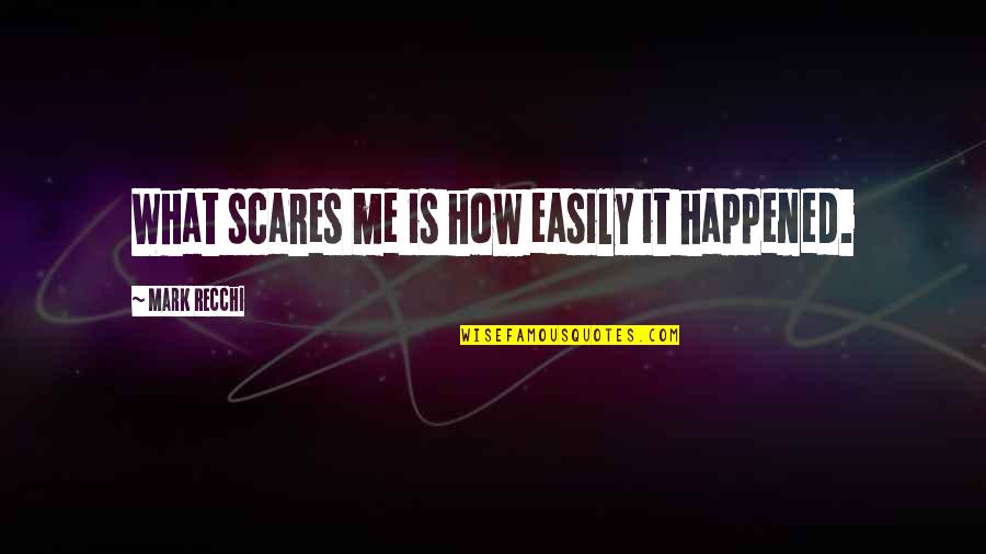 Valores Quotes By Mark Recchi: What scares me is how easily it happened.