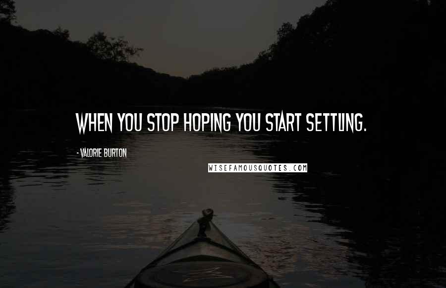 Valorie Burton quotes: When you stop hoping you start settling.