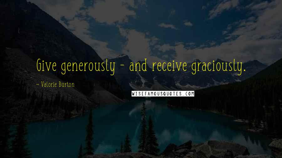 Valorie Burton quotes: Give generously - and receive graciously.