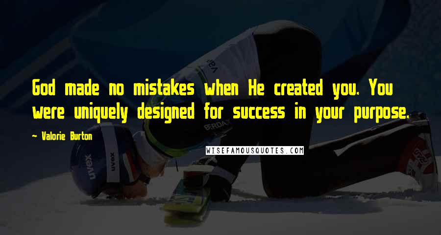 Valorie Burton quotes: God made no mistakes when He created you. You were uniquely designed for success in your purpose.