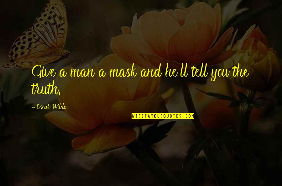 Valorie Kondos Field Quotes By Oscar Wilde: Give a man a mask and he'll tell Valorie Kondos Field Quotes By Oscar Wilde: Give a man a mask and he'll tell