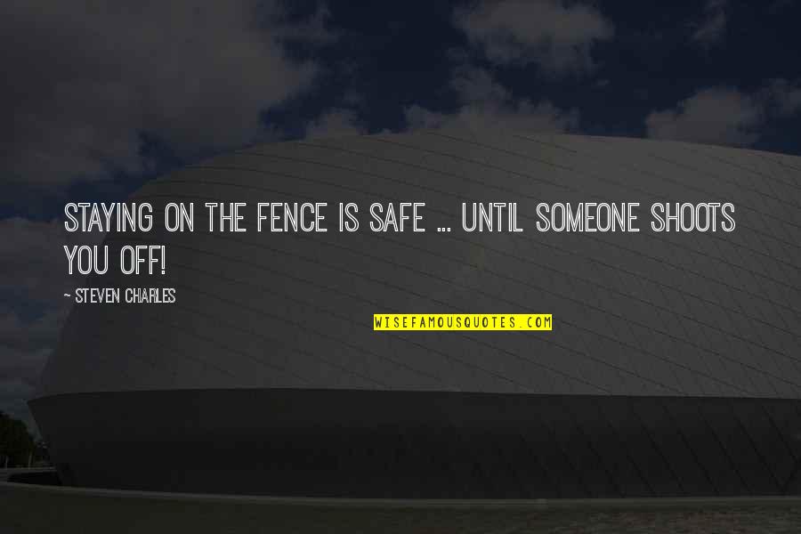 Valorie Kondos Field Quotes By Steven Charles: Staying on the fence is safe ... until Valorie Kondos Field Quotes By Steven Charles: Staying on the fence is safe ... until