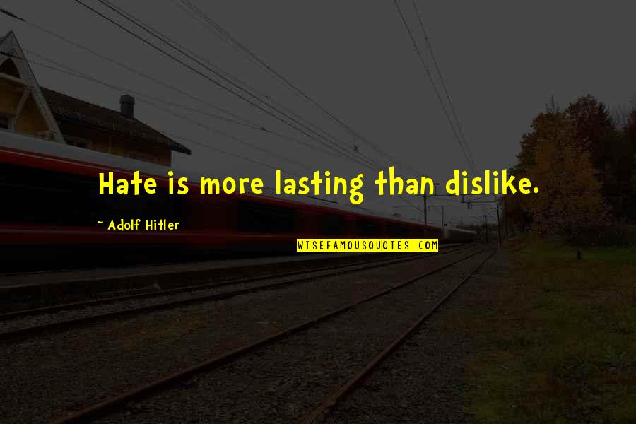Valorile Verbului Quotes By Adolf Hitler: Hate is more lasting than dislike. Valorile Verbului Quotes By Adolf Hitler: Hate is more lasting than dislike.