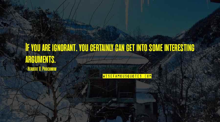 Valorised Quotes By Herbert V. Prochnow: If you are ignorant, you certainly can get Valorised Quotes By Herbert V. Prochnow: If you are ignorant, you certainly can get