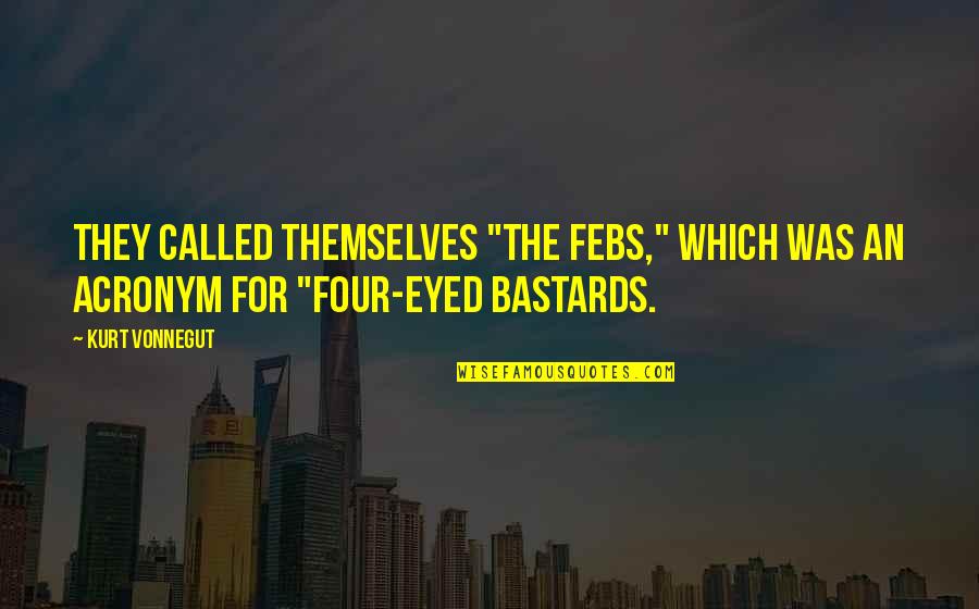 Valorised Quotes By Kurt Vonnegut: They called themselves "The Febs," which was an