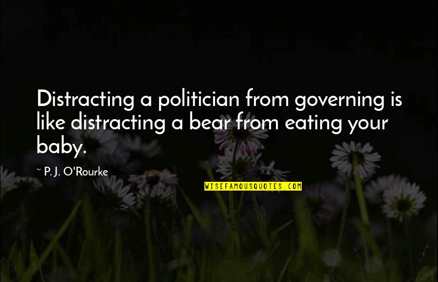Valorised Quotes By P. J. O'Rourke: Distracting a politician from governing is like distracting Valorised Quotes By P. J. O'Rourke: Distracting a politician from governing is like distracting