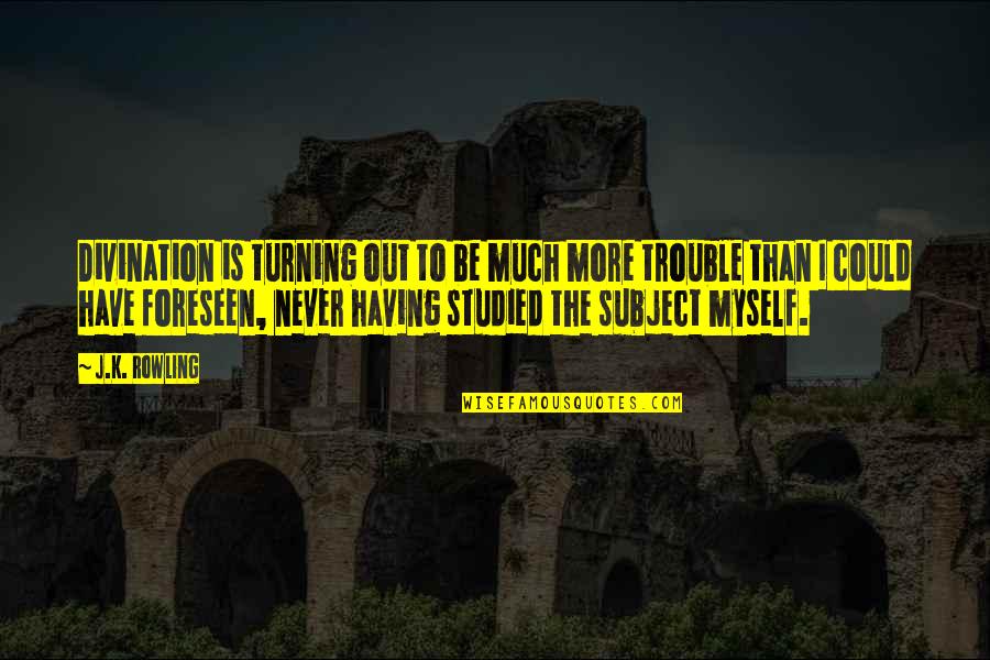Valorizar Opp Quotes By J.K. Rowling: Divination is turning out to be much more