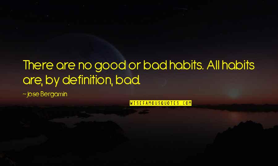 Valorize Antonym Quotes By Jose Bergamin: There are no good or bad habits. All
