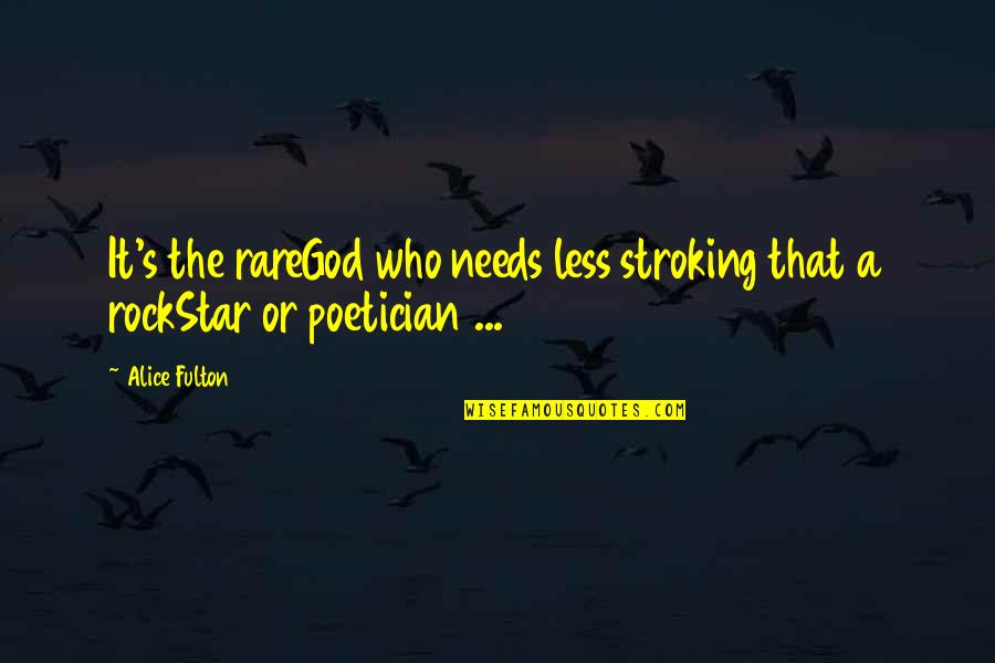 Valorizes Synonym Quotes By Alice Fulton: It's the rareGod who needs less stroking that