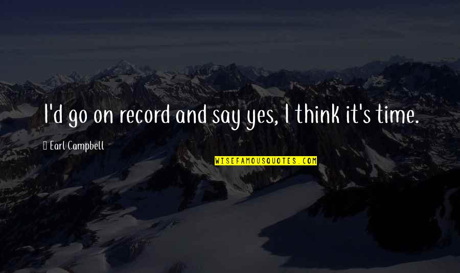 Valoroso Cabernet Quotes By Earl Campbell: I'd go on record and say yes, I Valoroso Cabernet Quotes By Earl Campbell: I'd go on record and say yes, I