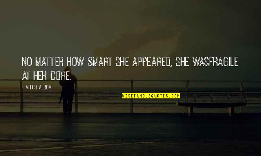 Valory Game Quotes By Mitch Albom: No matter how smart she appeared, she wasfragile