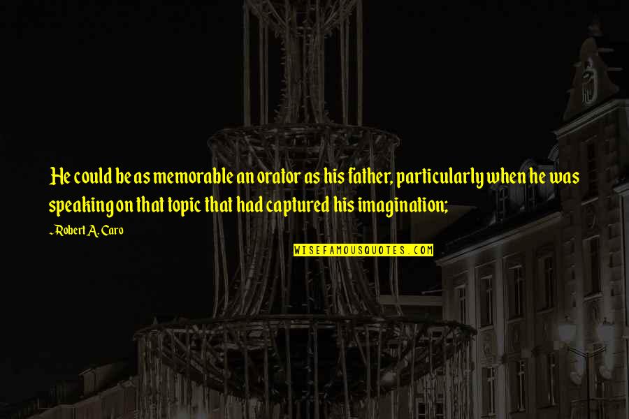 Valory Game Quotes By Robert A. Caro: He could be as memorable an orator as